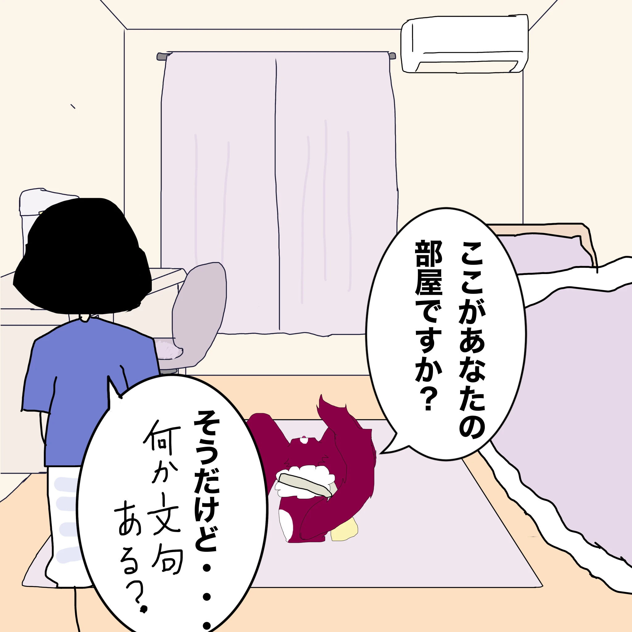 ？：「ここがあなたの部屋ですか」 つらこ：「そうだけど・・・何か文句ある？」