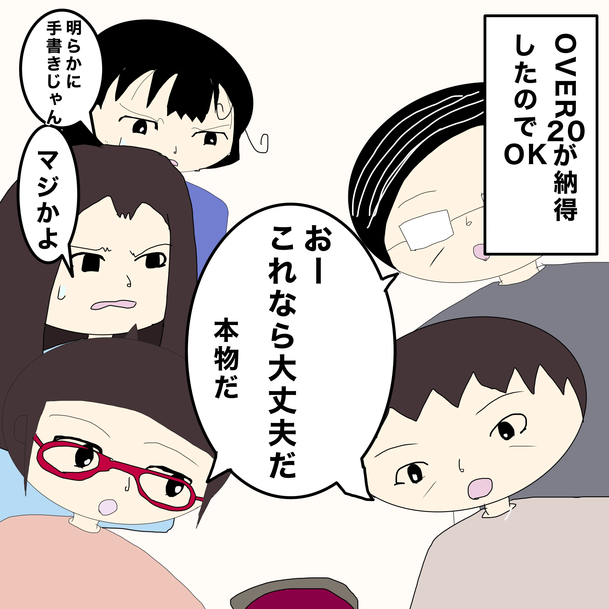 父、母、いもこ：「おーこれなら大丈夫だ。本物だ」 なしこ：「まじかよ」 つらこ：「明らかに手書きじゃん」 Over20が納得したのでＯＫ
